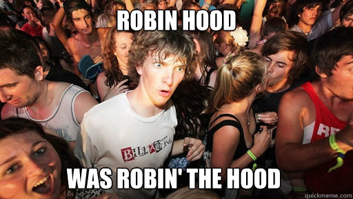 Robin Hood was robin' the hood  Sudden Clarity Clarence