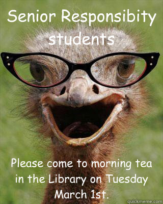 Senior Responsibity students  Please come to morning tea in the Library on Tuesday March 1st.  Judgmental Bookseller Ostrich