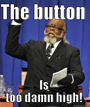 THE BUTTON  IS TOO DAMN HIGH! Jimmy McMillan