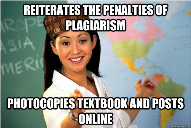 Reiterates the penalties of plagiarism Photocopies textbook and posts online  Scumbag Teacher