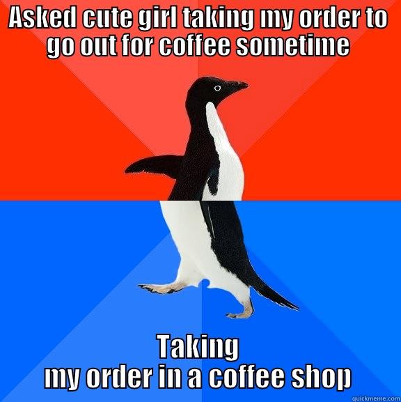 Asking on a date fail - ASKED CUTE GIRL TAKING MY ORDER TO GO OUT FOR COFFEE SOMETIME TAKING MY ORDER IN A COFFEE SHOP Socially Awesome Awkward Penguin