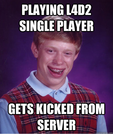 playing l4d2 single player Gets kicked from server  Bad Luck Brian