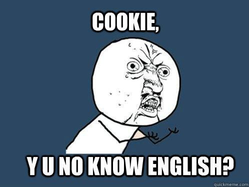 Cookie, y u no know English?  Y U No