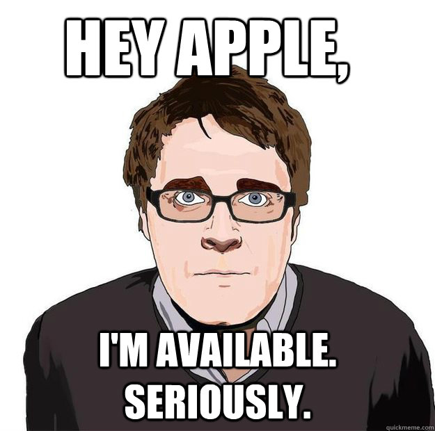 Hey apple, i'm available.  Seriously. - Hey apple, i'm available.  Seriously.  Always Online Adam Orth
