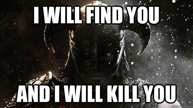 i will find you  and i will kill you  skyrim