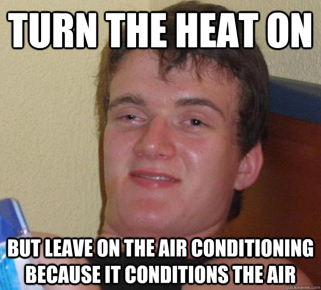 Turn the heat on but leave on the air conditioning because it conditions the air  10 Guy