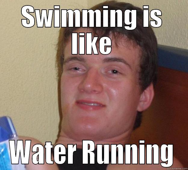 I'm not sure it is... - SWIMMING IS LIKE WATER RUNNING 10 Guy