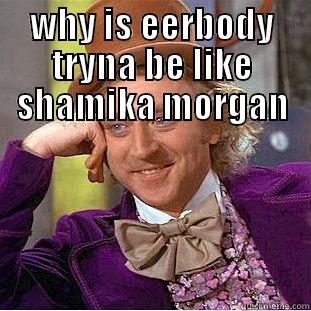 WHY IS EERBODY TRYNA BE LIKE SHAMIKA MORGAN  Condescending Wonka