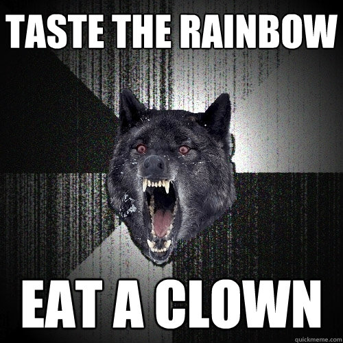 Taste the rainbow EAT A CLOWN  Insanity Wolf