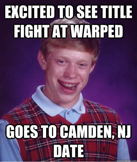 excited to see title fight at warped goes to Camden, NJ date  Bad Luck Brian