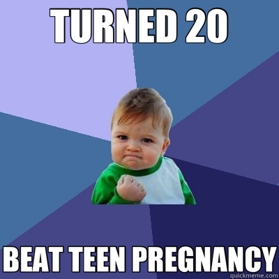 TURNED 20 BEAT TEEN PREGNANCY  Success Kid