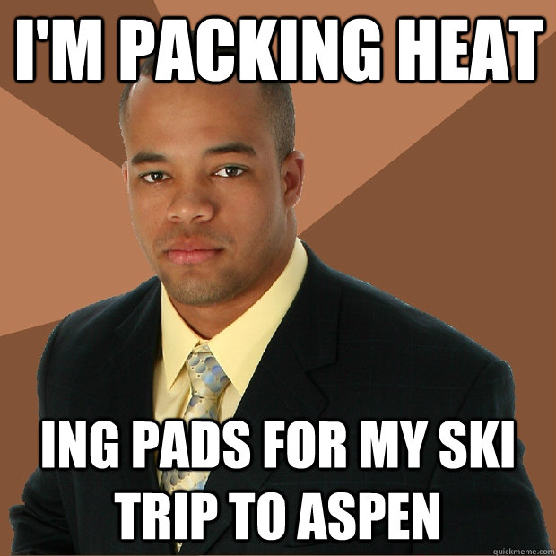 I'm packing heat ing pads for my ski trip to Aspen  Successful Black Man