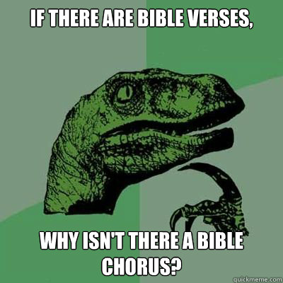 If there are bible verses, why isn't there a bible chorus?   Catdog Philosoraptor