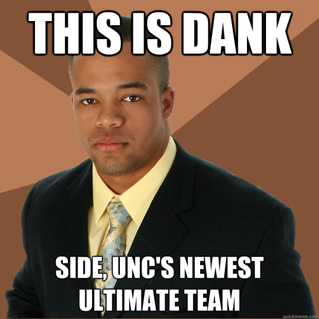 This is DANK Side, UNC's newest Ultimate team  Successful Black Man