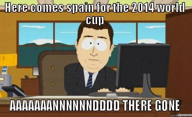 HERE COMES SPAIN FOR THE 2014 WORLD CUP AAAAAAANNNNNNDDDD THERE GONE aaaand its gone