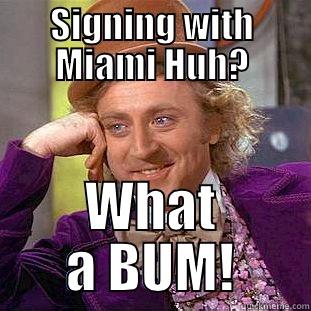 SIGNING WITH MIAMI HUH? WHAT A BUM! Condescending Wonka