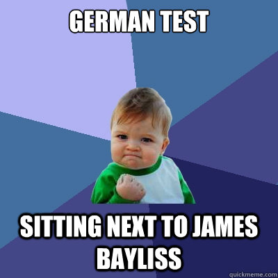 German test Sitting next to James Bayliss  Success Kid