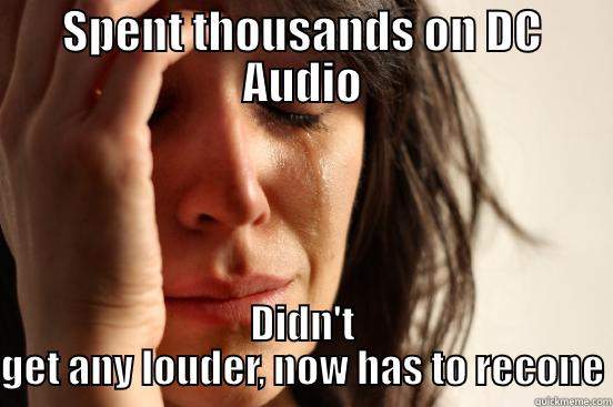 SPENT THOUSANDS ON DC AUDIO DIDN'T GET ANY LOUDER, NOW HAS TO RECONE First World Problems