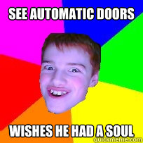 see automatic doors wishes he had a soul - see automatic doors wishes he had a soul  Advice boll