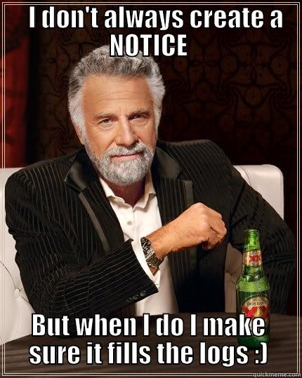 Noticesasasf sad fs -    I DON'T ALWAYS CREATE A NOTICE BUT WHEN I DO I MAKE SURE IT FILLS THE LOGS :) The Most Interesting Man In The World