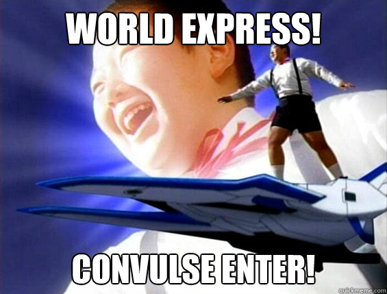 World Express! Convulse enter!  