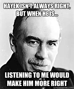 Hayek isn't always right, 
but when he is... listening to me would make him more right  