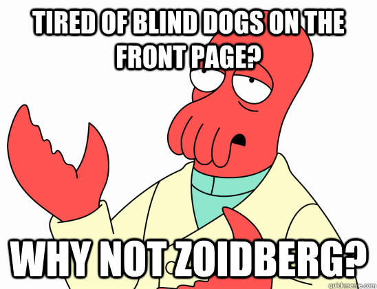 Tired of blind dogs on the front page? WHY NOT ZOIDBERG?  