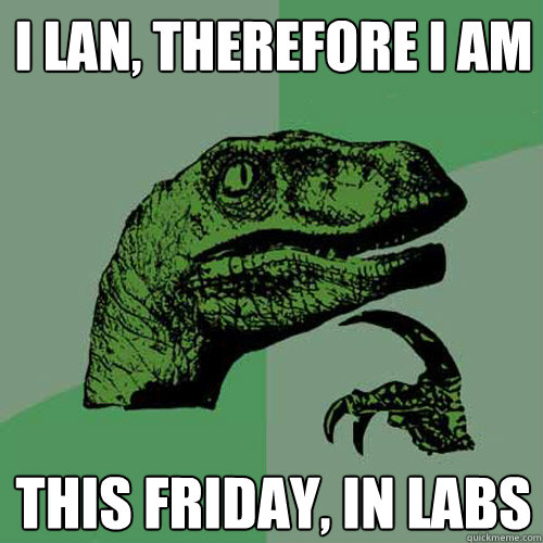 I lan, therefore i am This friday, in labs - I lan, therefore i am This friday, in labs  Philosoraptor