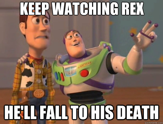 Keep watching Rex he'll fall to his death  Toy Story