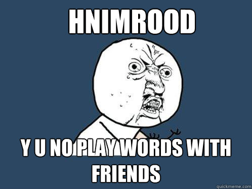 HNIMROOD Y U NO PLAY WORDS WITH FRIENDS - HNIMROOD Y U NO PLAY WORDS WITH FRIENDS  Y U No