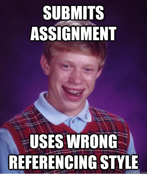 Submits assignment Uses wrong referencing style - Submits assignment Uses wrong referencing style  Bad Luck Brian