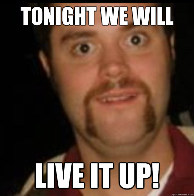 Tonight WE will live it up! - Tonight WE will live it up!  Matt Party