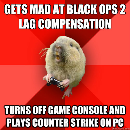 GETS MAD AT black ops 2
LAG COMPENSATION Turns off game console and plays counter strike on pc  Gaming Gopher