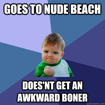 Goes to nude beach does'nt get an awkward boner  Success Kid