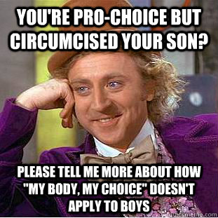 You're pro-choice but circumcised your son? Please tell me more about how 