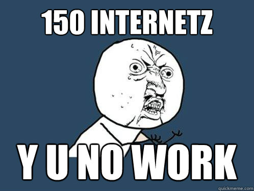 150 Internetz y u no work  Y U No