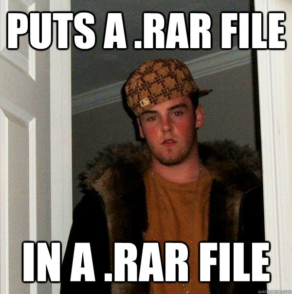 Puts a .rar file in a .rar file  Scumbag Steve