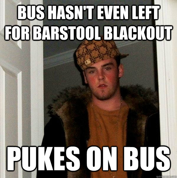 Bus hasn't even left for barstool blackout pukes on bus  Scumbag Steve