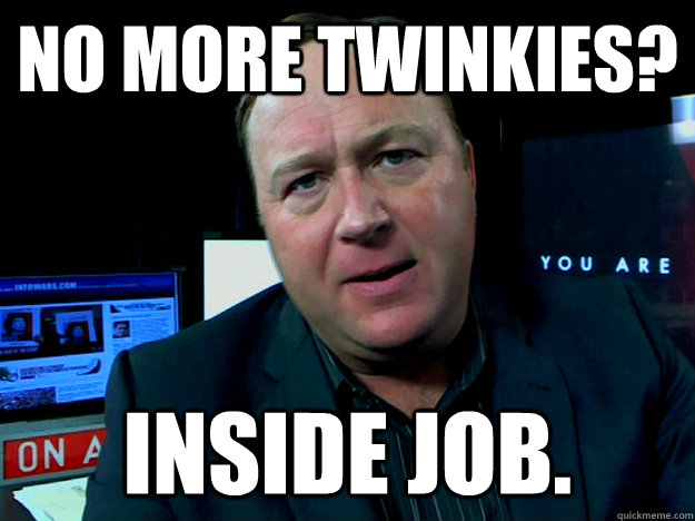 No more Twinkies?  Inside job.  Alex Jones Meme