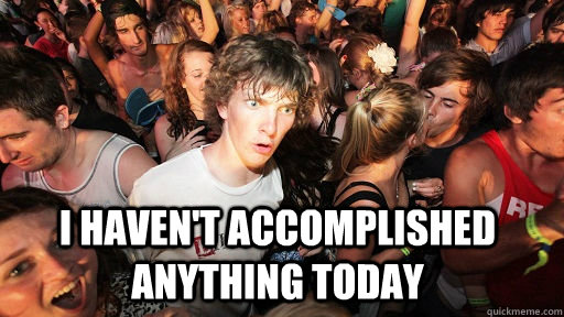  I haven't accomplished anything today  -  I haven't accomplished anything today   Sudden Clarity Clarence