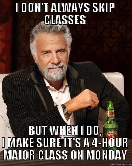 I DON'T ALWAYS SKIP CLASSES BUT WHEN I DO, I MAKE SURE IT'S A 4-HOUR MAJOR CLASS ON MONDAY The Most Interesting Man In The World