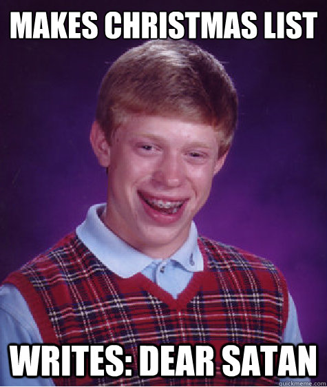 Makes christmas list writes: dear satan  Bad Luck Brian