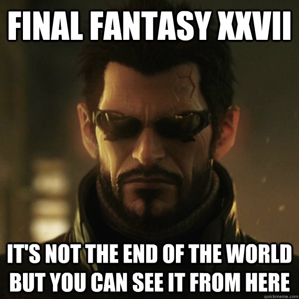 Final Fantasy xxvii It's not the end of the world but you can see it from here  Adam Jensen