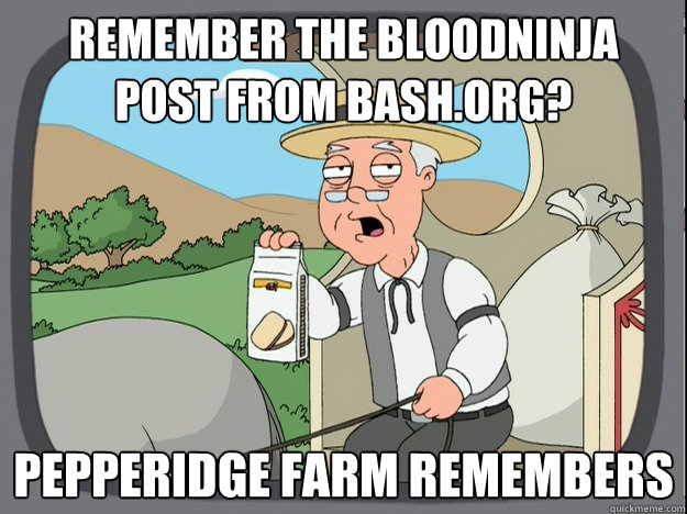 Remember the bloodninja post from bash.org? Pepperidge Farm Remembers - Remember the bloodninja post from bash.org? Pepperidge Farm Remembers  Pepperidge Farm Remembers