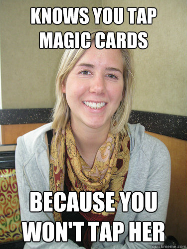 knows you tap magic cards because you won't tap her - knows you tap magic cards because you won't tap her  ALYSSA BEREZNAK