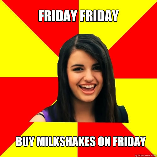 Friday Friday Buy Milkshakes On Friday - Friday Friday Buy Milkshakes On Friday  Rebecca Black