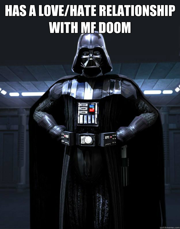 has a love/hate relationship with mf doom   Darth Vader