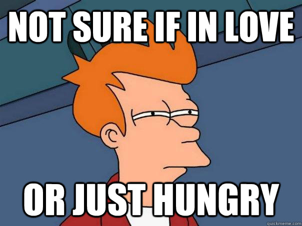 Not sure if in love or just hungry - Not sure if in love or just hungry  Futurama Fry