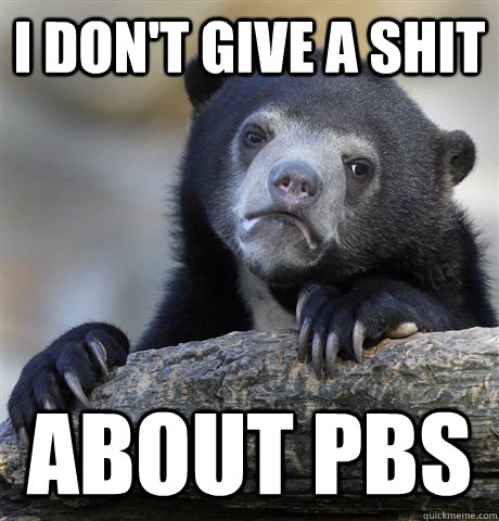 I don't give a shit About PBS  Confession Bear