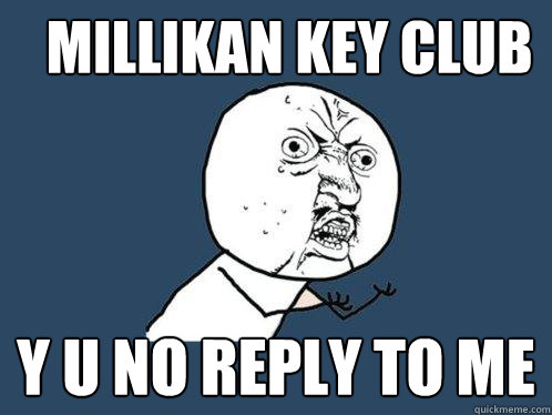 Millikan Key Club y u no reply to me  Y U No